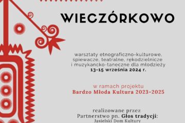 Plakat o szarym tle, z lewej strony czerwona grafika przypominająca kwiat. Na plakacie tekst: wieczórkowo, warsztaty etnograficzno-kulturowe, śpiewacze, teatralne, rękodzielnicze i muzykancko-taneczne dla młodzieży; 13-15 września 2024 r. w ramach projektu Bardzo Młoda Kultura 2023-2025; realizowane przez Partnerstwo pn. Głos tradycji: Jasielski Dom Kultury, Etnocentrum Ziemi Krośnieńskiej, Stowarzyszenie Kultury Ludowej w Trzcinicy. Na dole logo Jasielskiego Domu Kultury, Etnocentrum Ziemi Krośnieńskiej, Ministerstwa Kultury i Dziedzictwa Narodowego, Narodowego Centrum Kultury, Bardzo Młodej Kultury, Podkarpackie przestrzeń otwarta, herb województwa podkarpackiego z napisem dofinansowano ze środków budżetu Województwa Podkarpackiego, Centrum Kulturalnego w Przemyślu